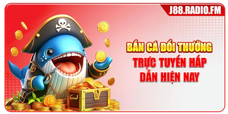 Bắn cá đổi thưởng trực tuyến hấp dẫn hiện nay