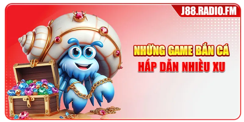Những game bắn cá hấp dẫn nhiều xu