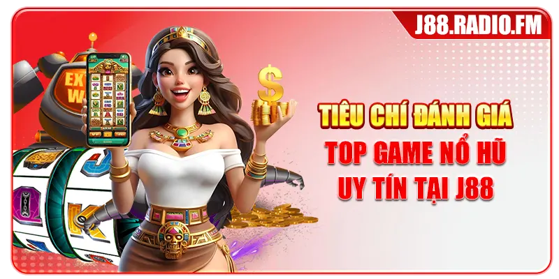 Tiêu chí đánh giá top game nổ hũ uy tín tại J88