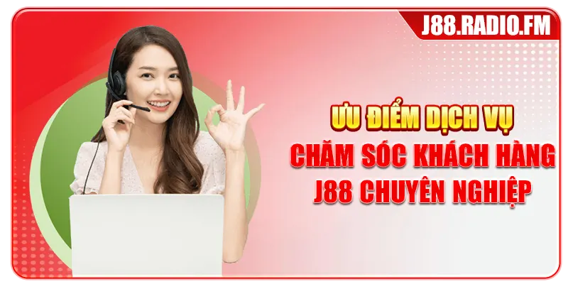 Ưu điểm dịch vụ chăm sóc khách hàng J88 chuyên nghiệp