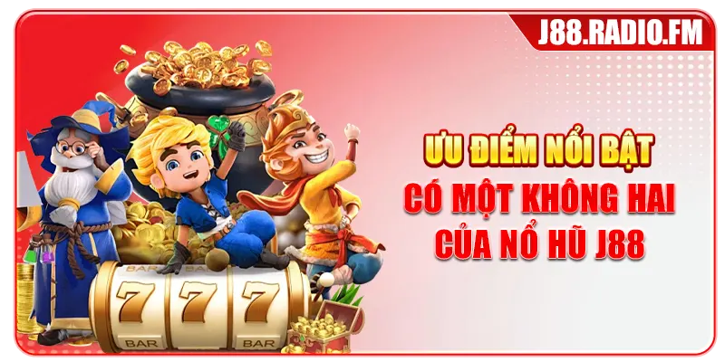 Ưu điểm nổi bật có một không hai của nổ hũ J88